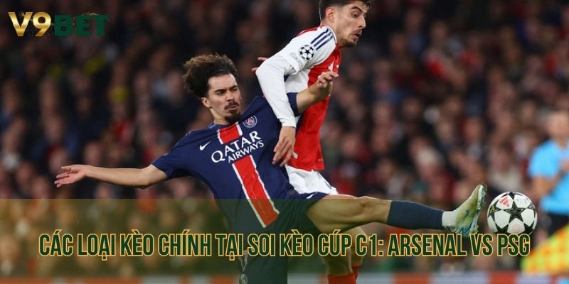 Các loại kèo chính tại soi kèo cúp C1: Arsenal vs PSG
