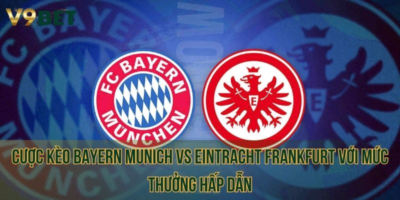 Cược kèo Bayern Munich vs Eintracht Frankfurt với mức thưởng hấp dẫn