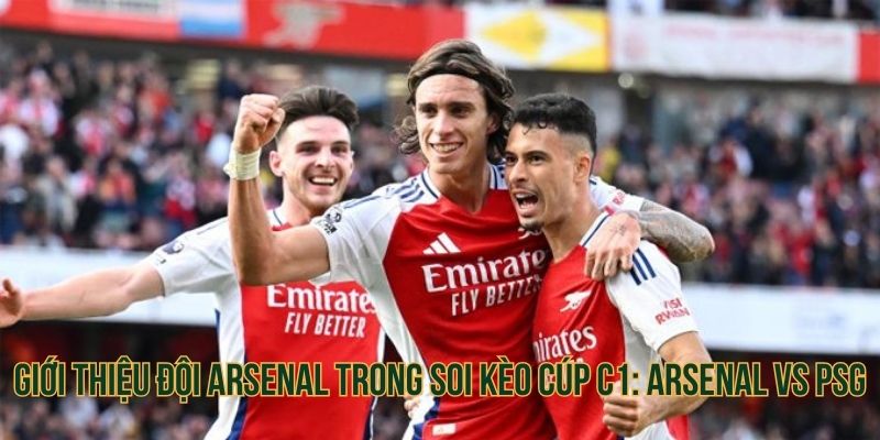 Giới thiệu đội Arsenal trong Soi Kèo Cúp C1: Arsenal vs PSG