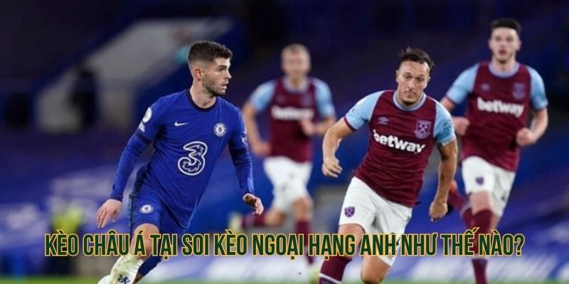 Kèo châu Á tại soi kèo Ngoại Hạng Anh như thế nào?