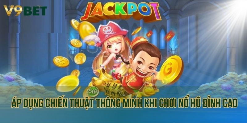 Áp dụng chiến thuật thông minh khi chơi nổ hũ đỉnh cao