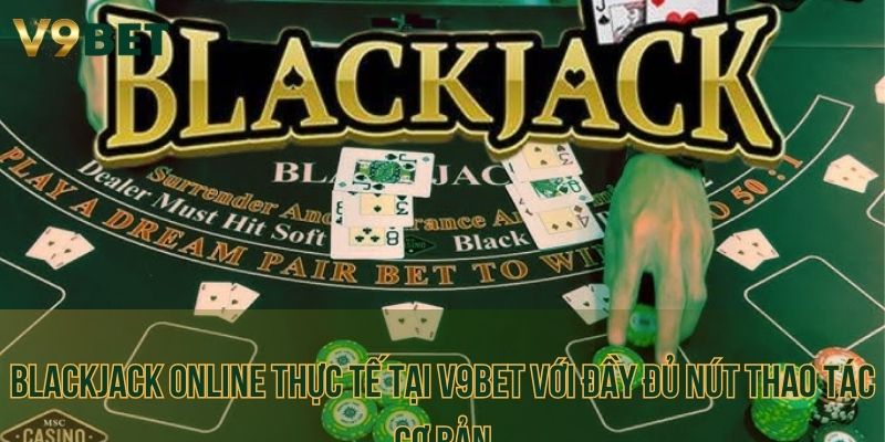 Blackjack Online thực tế tại V9bet với đầy đủ nút thao tác cơ bản