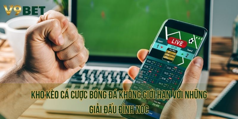 Kho kèo cá cược bóng đá không giới hạn với những giải đấu đỉnh nóc