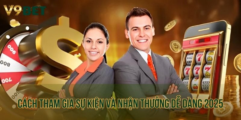 Cách tham gia sự kiện và nhận thưởng dễ dàng 2025
