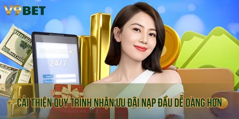 Cải thiện quy trình nhận ưu đãi nạp đầu dễ dàng hơn