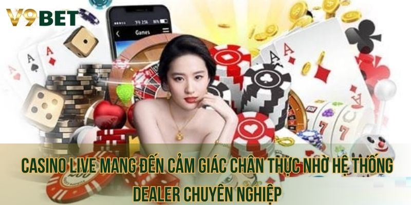Casino live mang đến cảm giác chân thực nhờ hệ thống dealer chuyên nghiệp