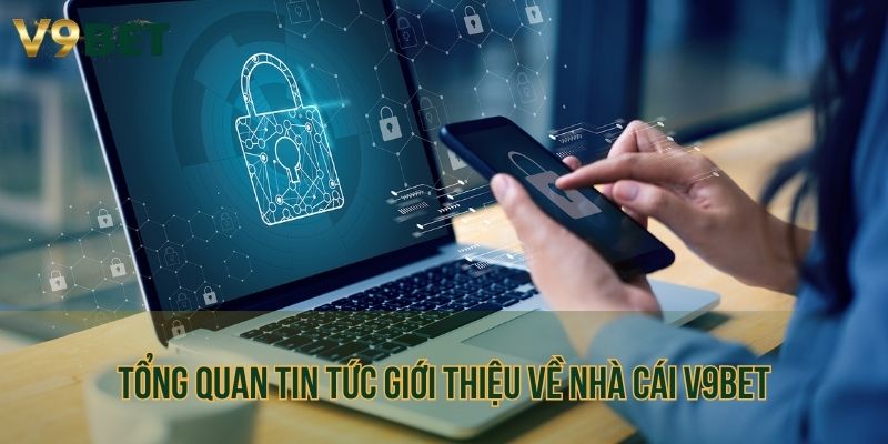 Tổng quan tin tức giới thiệu về nhà cái V9bet