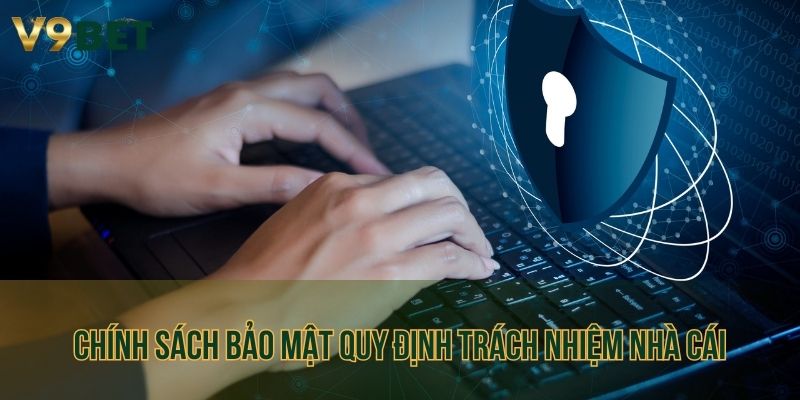 Chính sách bảo mật quy định trách nhiệm nhà cái