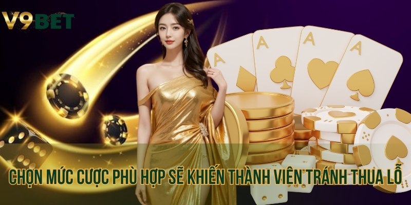 Chọn mức cược phù hợp sẽ khiến thành viên tránh thua lỗ