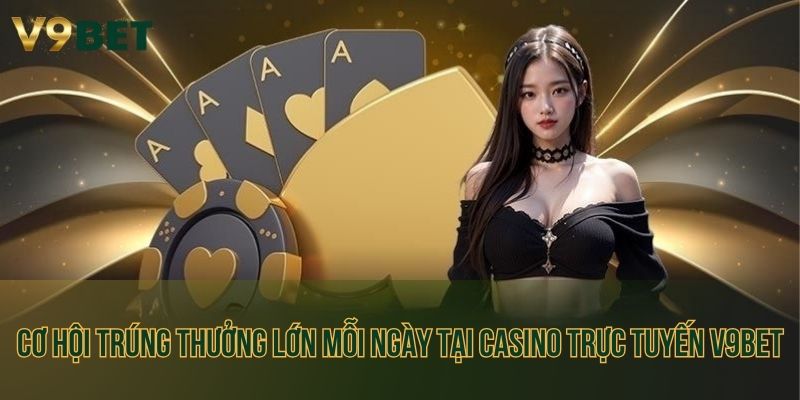 Cơ hội trúng thưởng lớn mỗi ngày tại casino trực tuyến V9bet