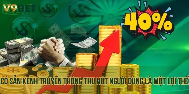 Có sẵn kênh truyền thông thu hút người dùng là một lợi thế
