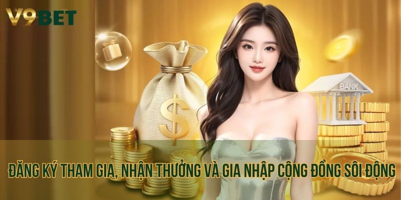 Đăng ký tham gia, nhận thưởng và gia nhập cộng đồng sôi động