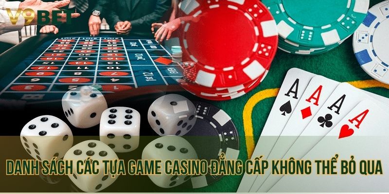 Danh sách các tựa game casino đẳng cấp không thể bỏ qua