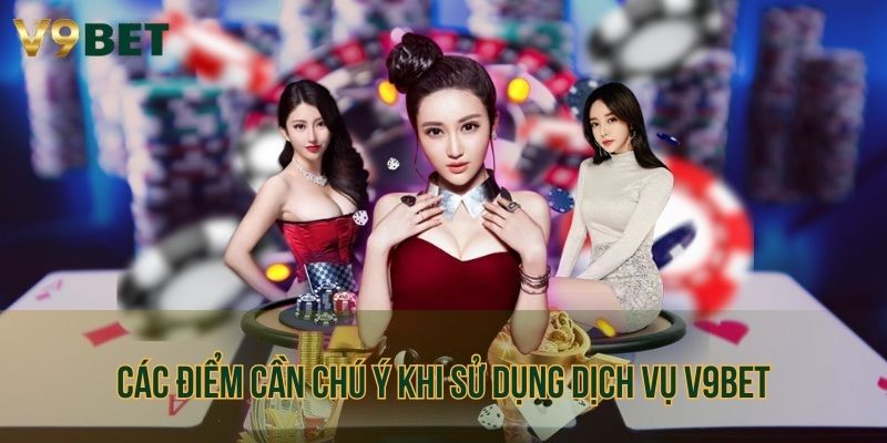 Các điểm cần chú ý khi sử dụng dịch vụ V9bet