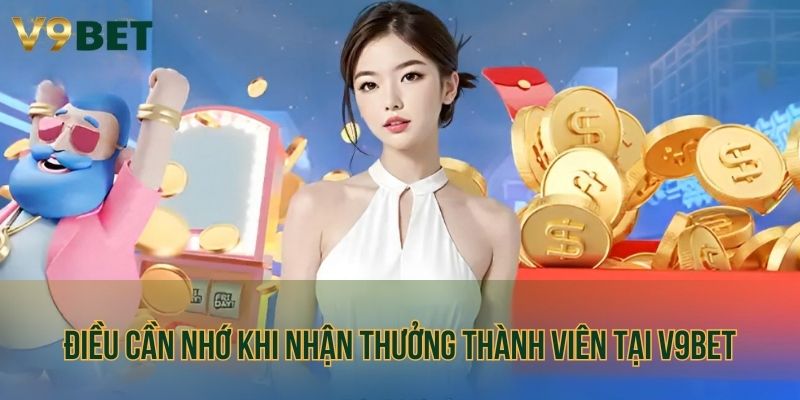 Điều cần nhớ khi nhận thưởng thành viên tại V9BET