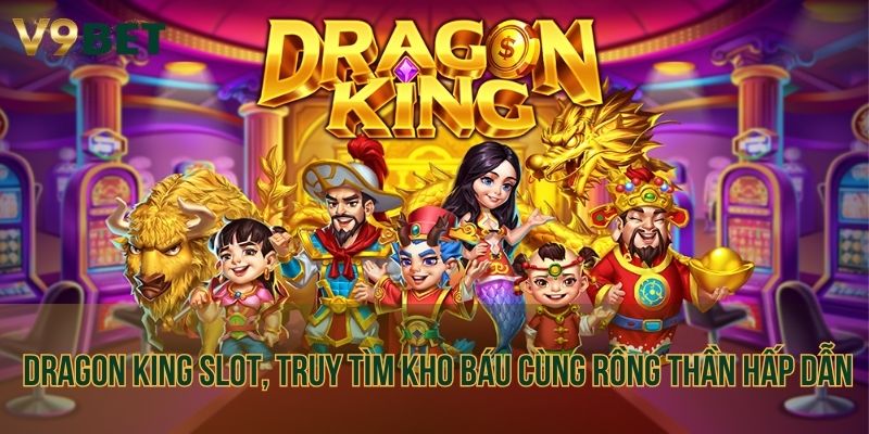 Dragon King Slot, truy tìm kho báu cùng Rồng Thần hấp dẫn