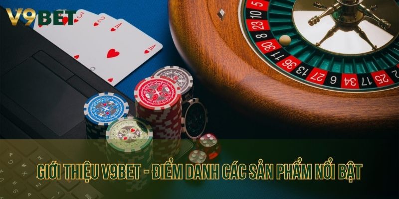 Giới thiệu V9bet - Điểm danh các sản phẩm nổi bật