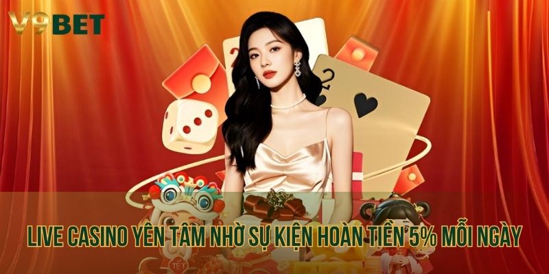Live Casino yên tâm nhờ sự kiện hoàn tiền 5% mỗi ngày