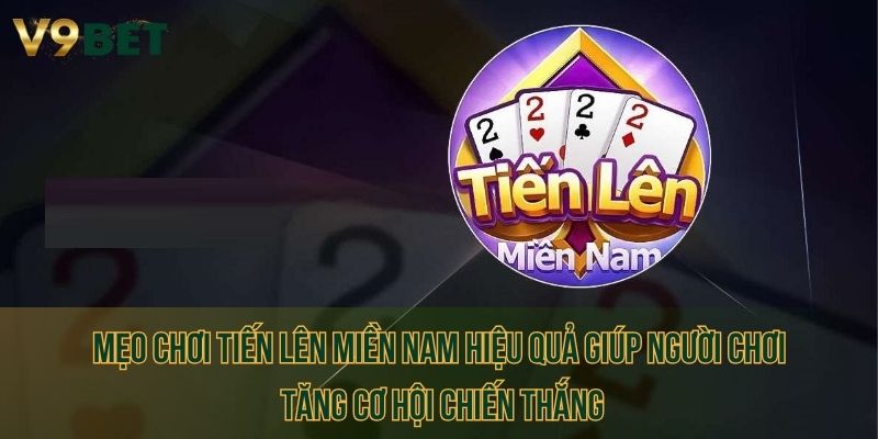 Mẹo chơi tiến lên miền nam hiệu quả giúp người chơi tăng cơ hội chiến thắng