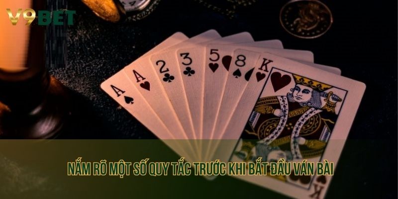 Nắm rõ một số quy tắc trước khi bắt đầu ván bài