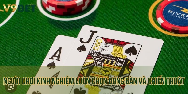 Người chơi kinh nghiệm luôn chọn đúng bàn và chiến thuật phù hợp