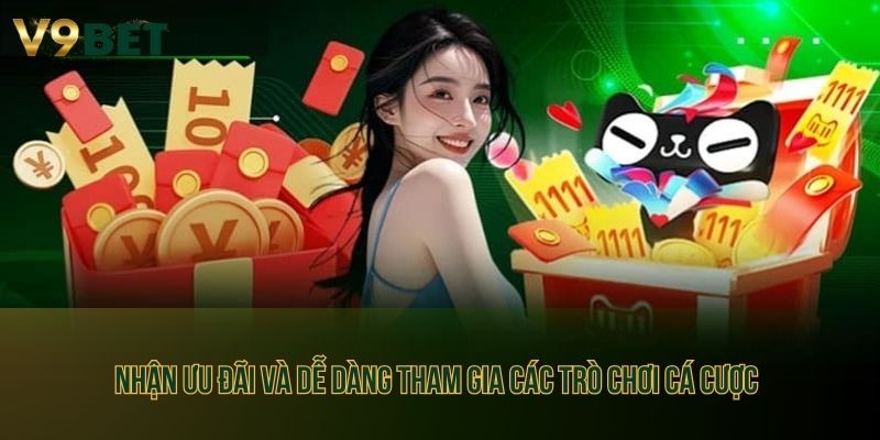 Nhận ưu đãi và dễ dàng tham gia các trò chơi cá cược