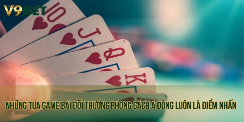 Những tựa game bài đổi thưởng phong cách Á Đông luôn là điểm nhấn