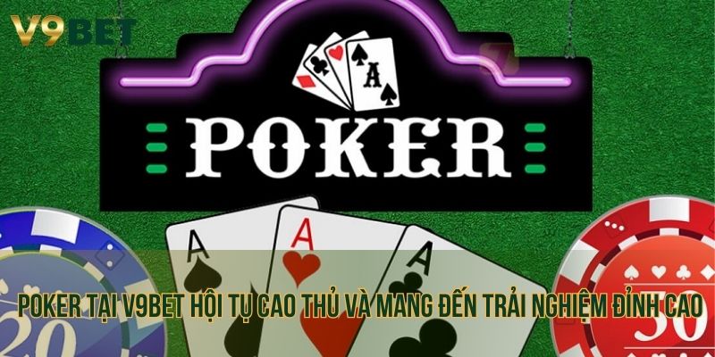 Poker tại V9bet hội tụ cao thủ và mang đến trải nghiệm đỉnh cao