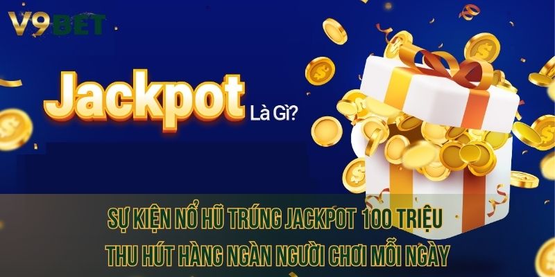 Sự kiện nổ hũ trúng Jackpot 100 triệu thu hút hàng ngàn người chơi mỗi ngày