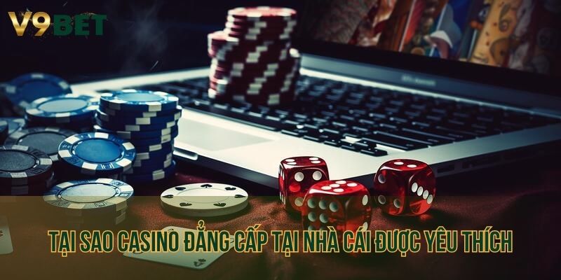 Tại sao casino đẳng cấp tại nhà cái được yêu thích