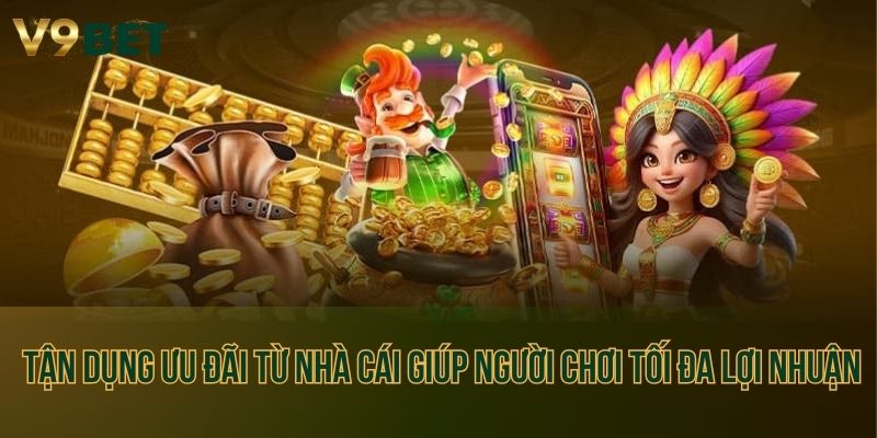 Tận dụng ưu đãi từ nhà cái giúp người chơi tối đa lợi nhuận