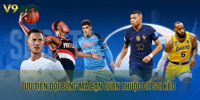 Ưu tiên đội bóng mà bạn quen thuộc để soi kèo